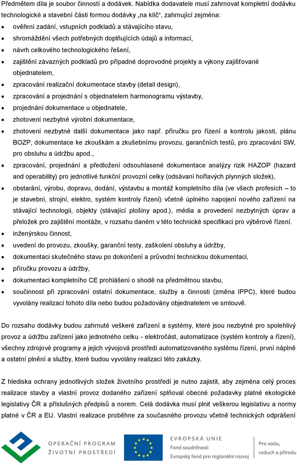 všech potřebných doplňujících údajů a informací, návrh celkového technologického řešení, zajištění závazných podkladů pro případné doprovodné projekty a výkony zajišťované objednatelem, zpracování