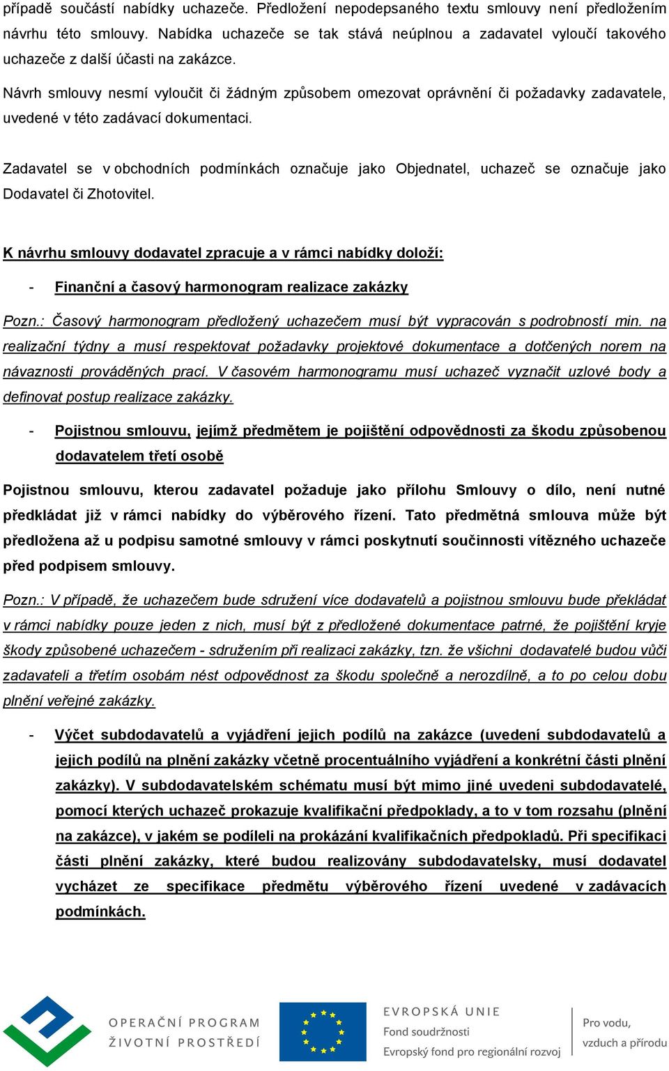 Návrh smlouvy nesmí vyloučit či žádným způsobem omezovat oprávnění či požadavky zadavatele, uvedené v této zadávací dokumentaci.