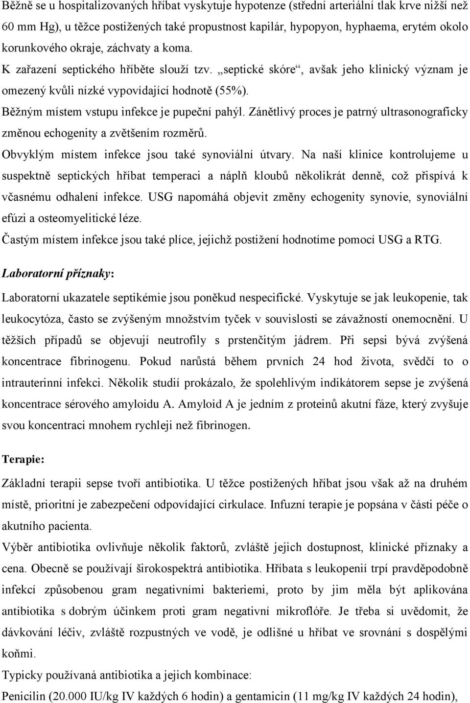 Běžným místem vstupu infekce je pupeční pahýl. Zánětlivý proces je patrný ultrasonograficky změnou echogenity a zvětšením rozměrů. Obvyklým místem infekce jsou také synoviální útvary.