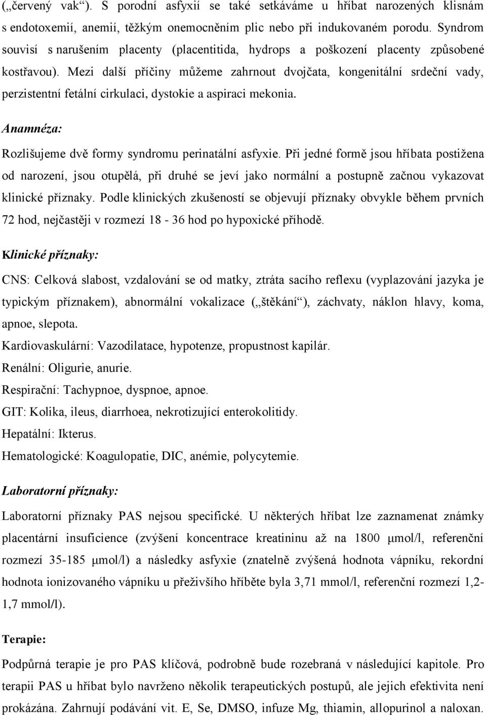 Mezi další příčiny můžeme zahrnout dvojčata, kongenitální srdeční vady, perzistentní fetální cirkulaci, dystokie a aspiraci mekonia. Anamnéza: Rozlišujeme dvě formy syndromu perinatální asfyxie.