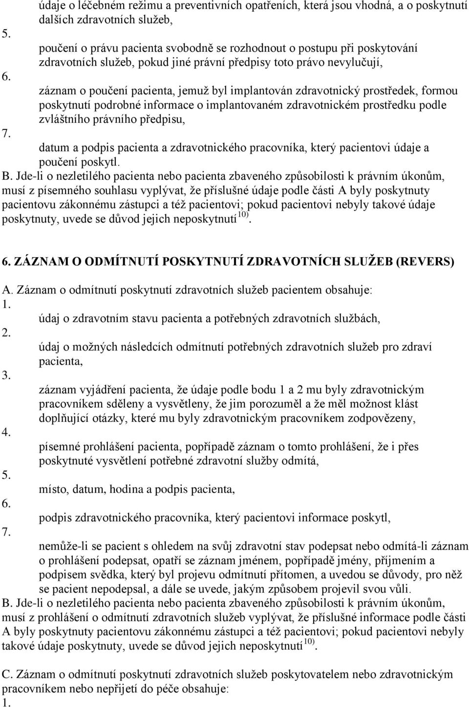 zdravotnickém prostředku podle zvláštního právního předpisu, 7. datum a podpis pacienta a zdravotnického pracovníka, který pacientovi údaje a poučení poskytl. B.