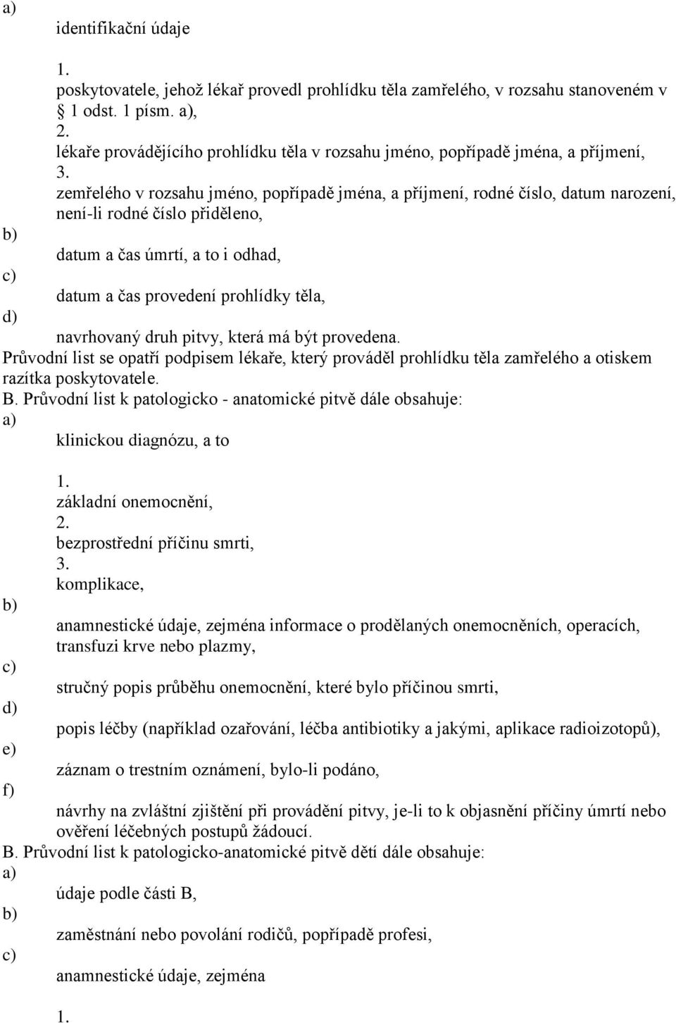 datum a čas úmrtí, a to i odhad, datum a čas provedení prohlídky těla, navrhovaný druh pitvy, která má být provedena.