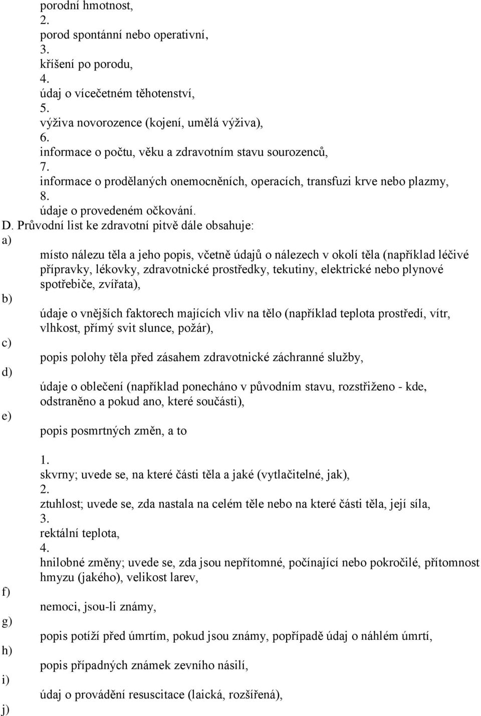 Průvodní list ke zdravotní pitvě dále obsahuje: místo nálezu těla a jeho popis, včetně údajů o nálezech v okolí těla (například léčivé přípravky, lékovky, zdravotnické prostředky, tekutiny,