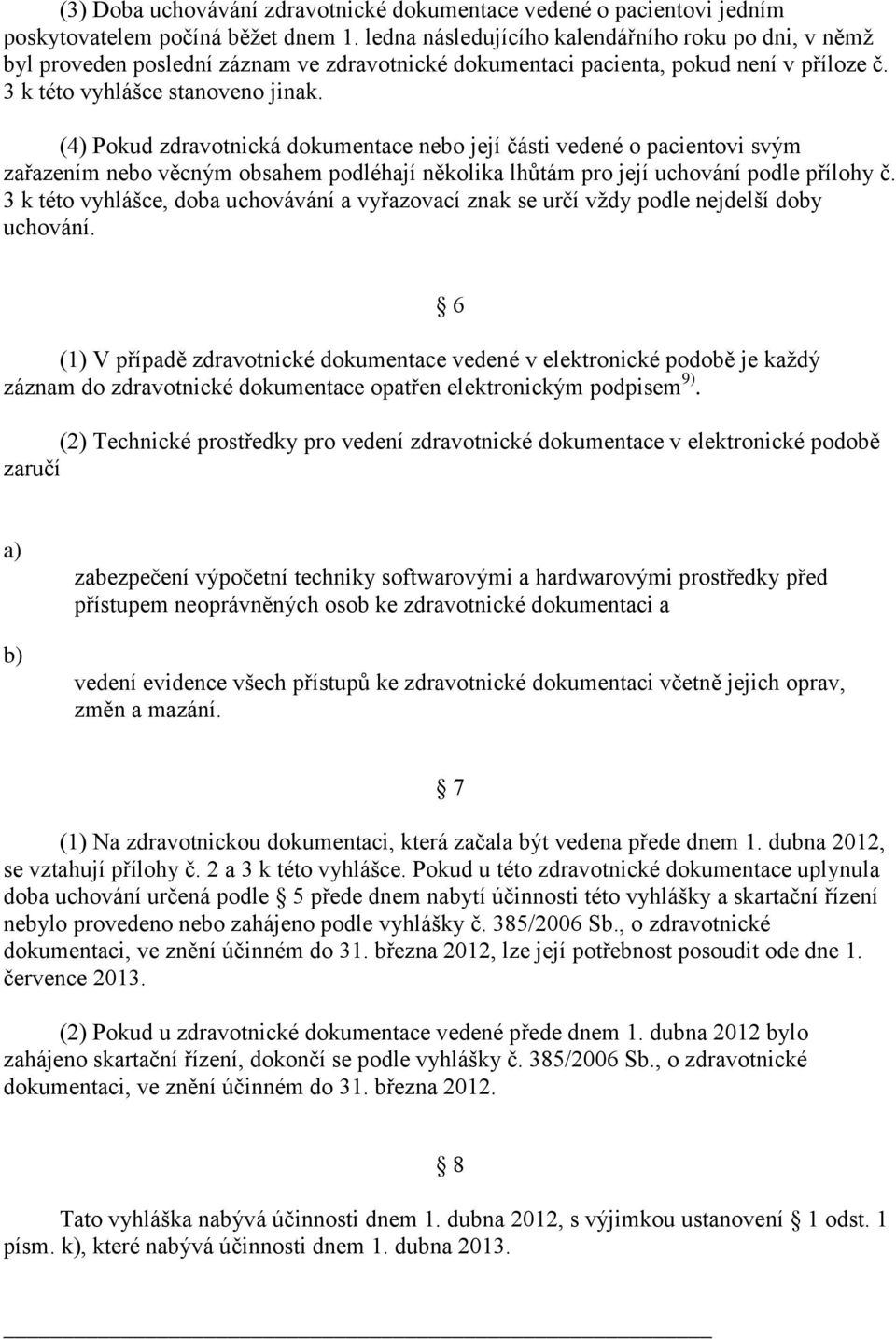 (4) Pokud zdravotnická dokumentace nebo její části vedené o pacientovi svým zařazením nebo věcným obsahem podléhají několika lhůtám pro její uchování podle přílohy č.