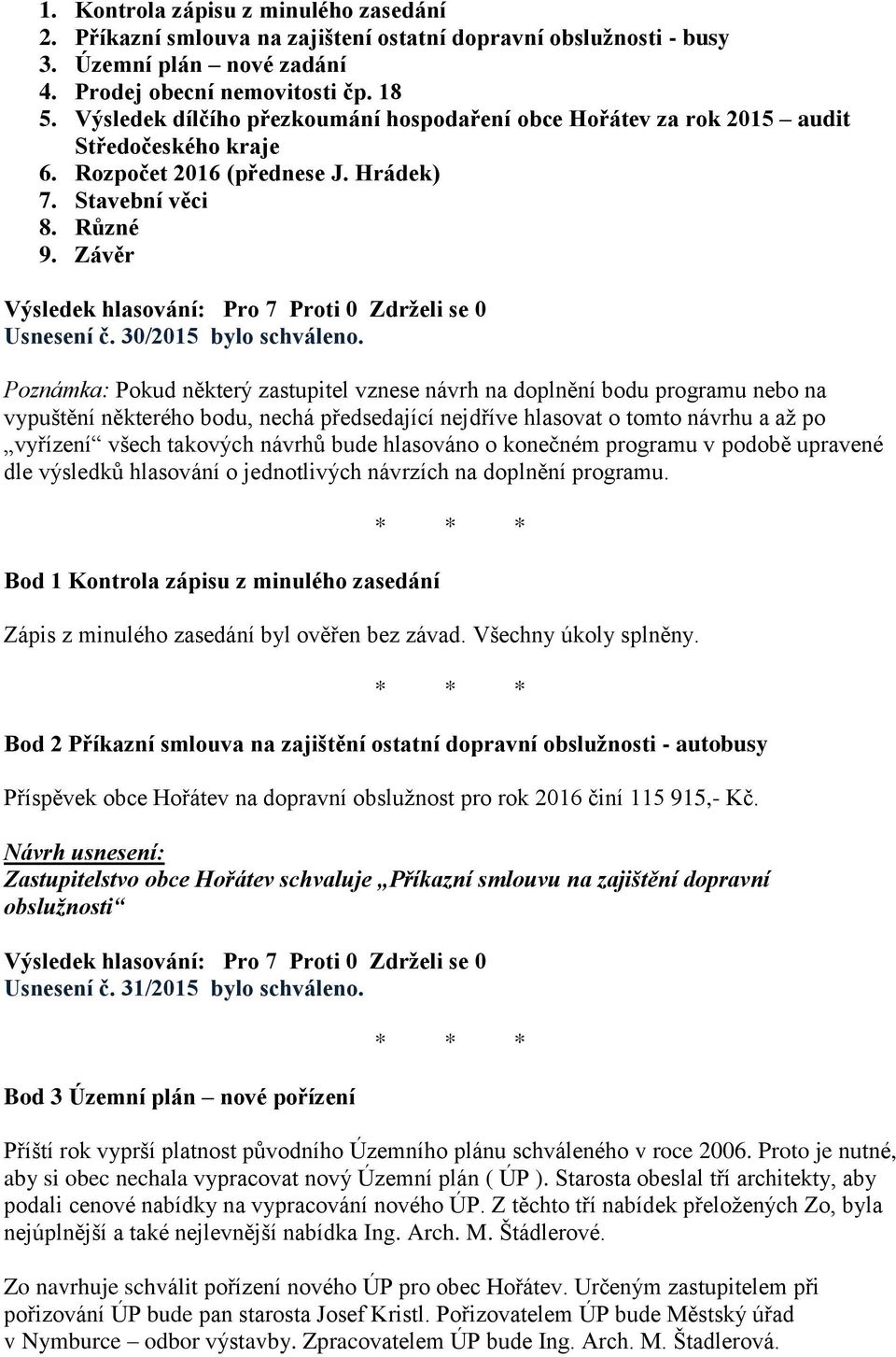 Poznámka: Pokud některý zastupitel vznese návrh na doplnění bodu programu nebo na vypuštění některého bodu, nechá předsedající nejdříve hlasovat o tomto návrhu a až po vyřízení všech takových návrhů