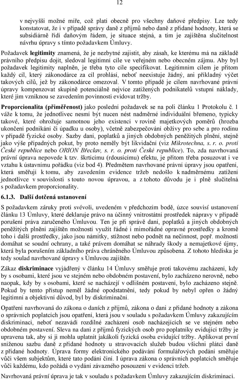 tímto požadavkem Úmluvy. Požadavek legitimity znamená, že je nezbytné zajistit, aby zásah, ke kterému má na základě právního předpisu dojít, sledoval legitimní cíle ve veřejném nebo obecném zájmu.