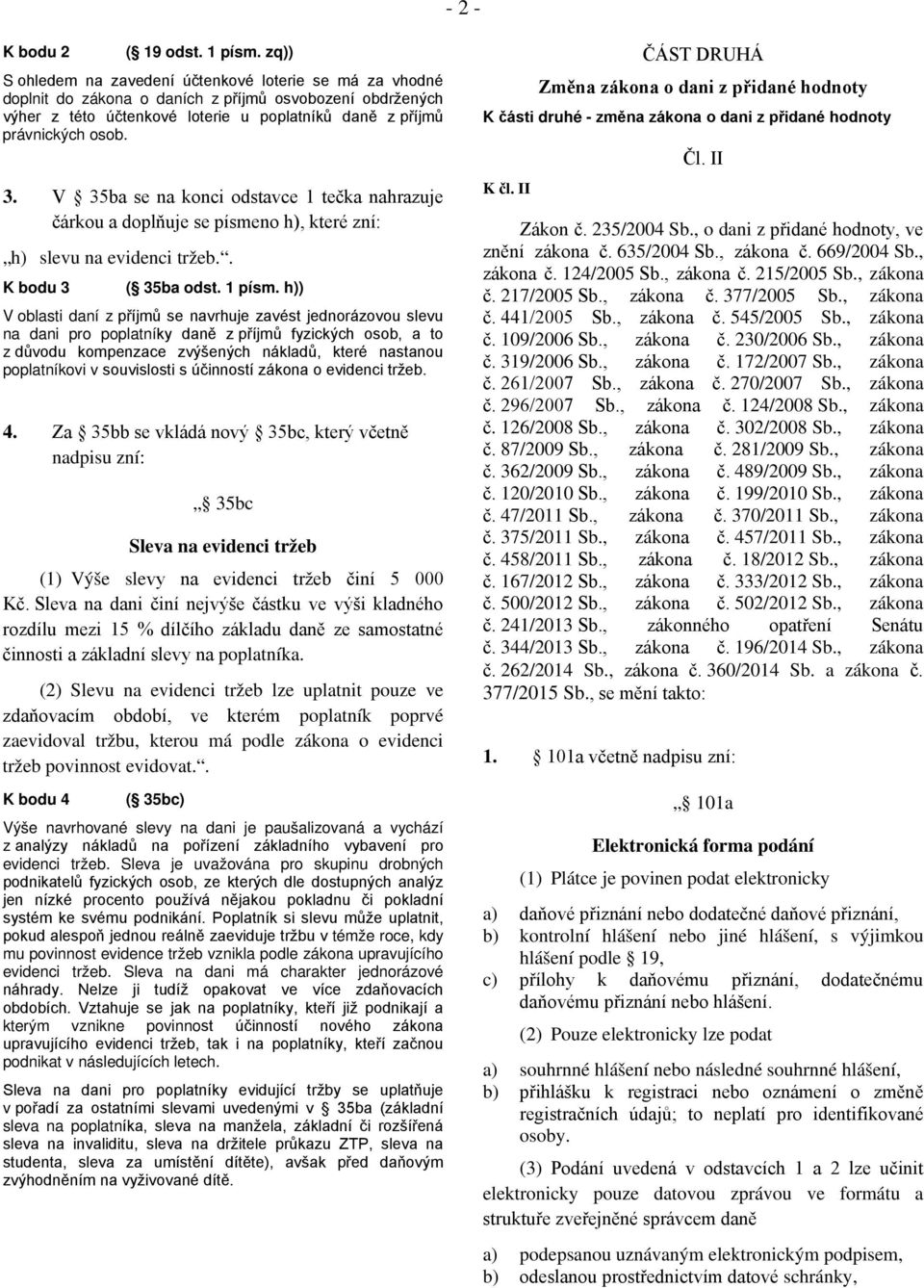 V 35ba se na konci odstavce 1 tečka nahrazuje čárkou a doplňuje se písmeno h), které zní: h) slevu na evidenci tržeb.. K bodu 3 ( 35ba odst. 1 písm.