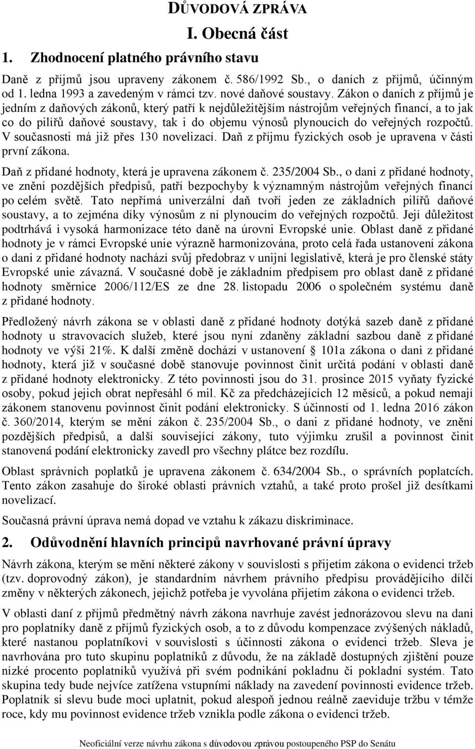 Zákon o daních z příjmů je jedním z daňových zákonů, který patří k nejdůležitějším nástrojům veřejných financí, a to jak co do pilířů daňové soustavy, tak i do objemu výnosů plynoucích do veřejných