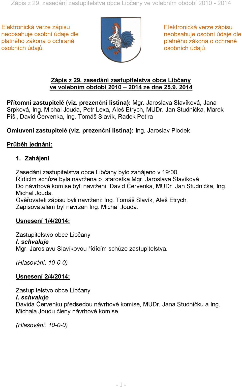 Michal Jouda, Petr Lexa, Aleš Etrych, MUDr. Jan Studnička, Marek Pišl, David Červenka, Ing. Tomáš Slavík, Radek Petira Omluveni zastupitelé (viz. prezenční listina): Ing.