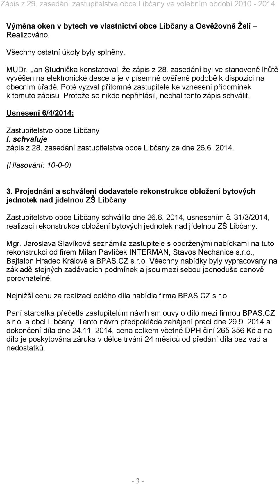 Protože se nikdo nepřihlásil, nechal tento zápis schválit. Usnesení 6/4/2014: zápis z 28. zasedání zastupitelstva obce Libčany ze dne 26.6. 2014. 3.