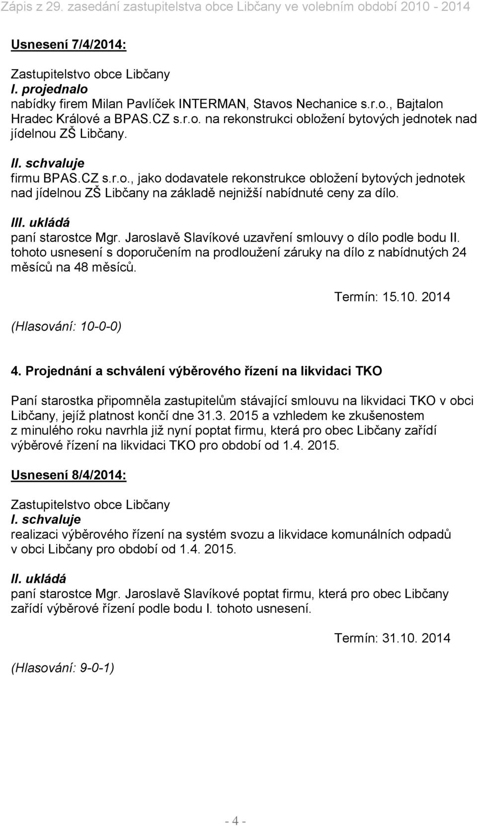 Jaroslavě Slavíkové uzavření smlouvy o dílo podle bodu II. tohoto usnesení s doporučením na prodloužení záruky na dílo z nabídnutých 24 měsíců na 48 měsíců. Termín: 15.10. 2014 4.