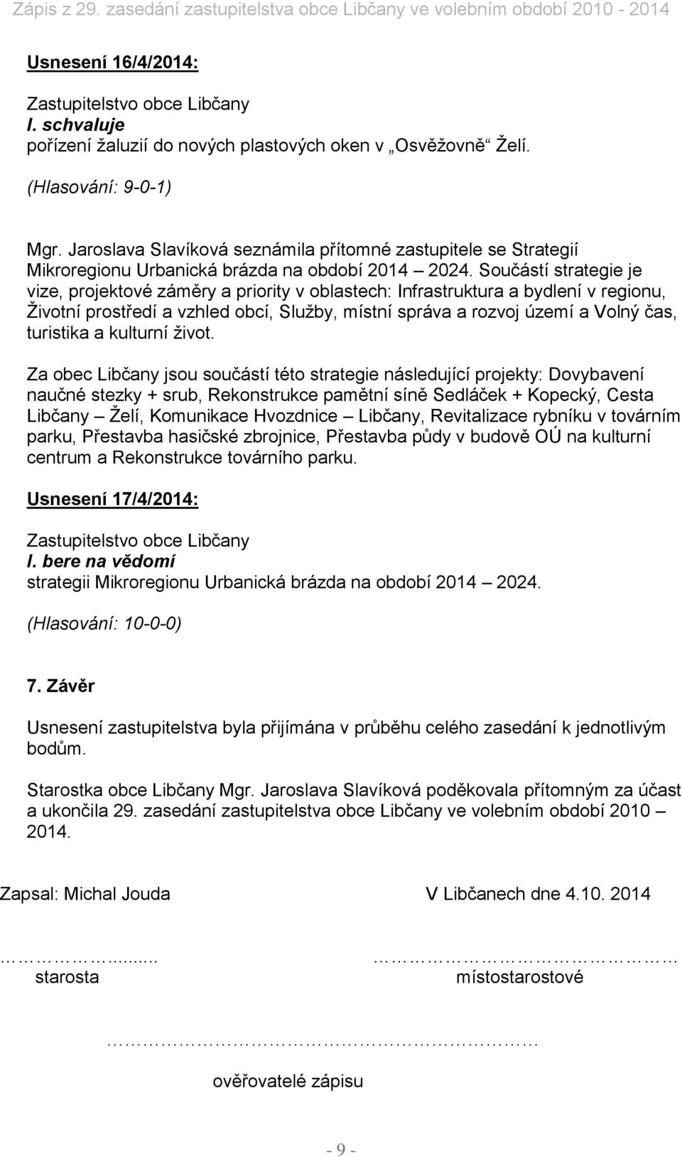 Součástí strategie je vize, projektové záměry a priority v oblastech: Infrastruktura a bydlení v regionu, Životní prostředí a vzhled obcí, Služby, místní správa a rozvoj území a Volný čas, turistika