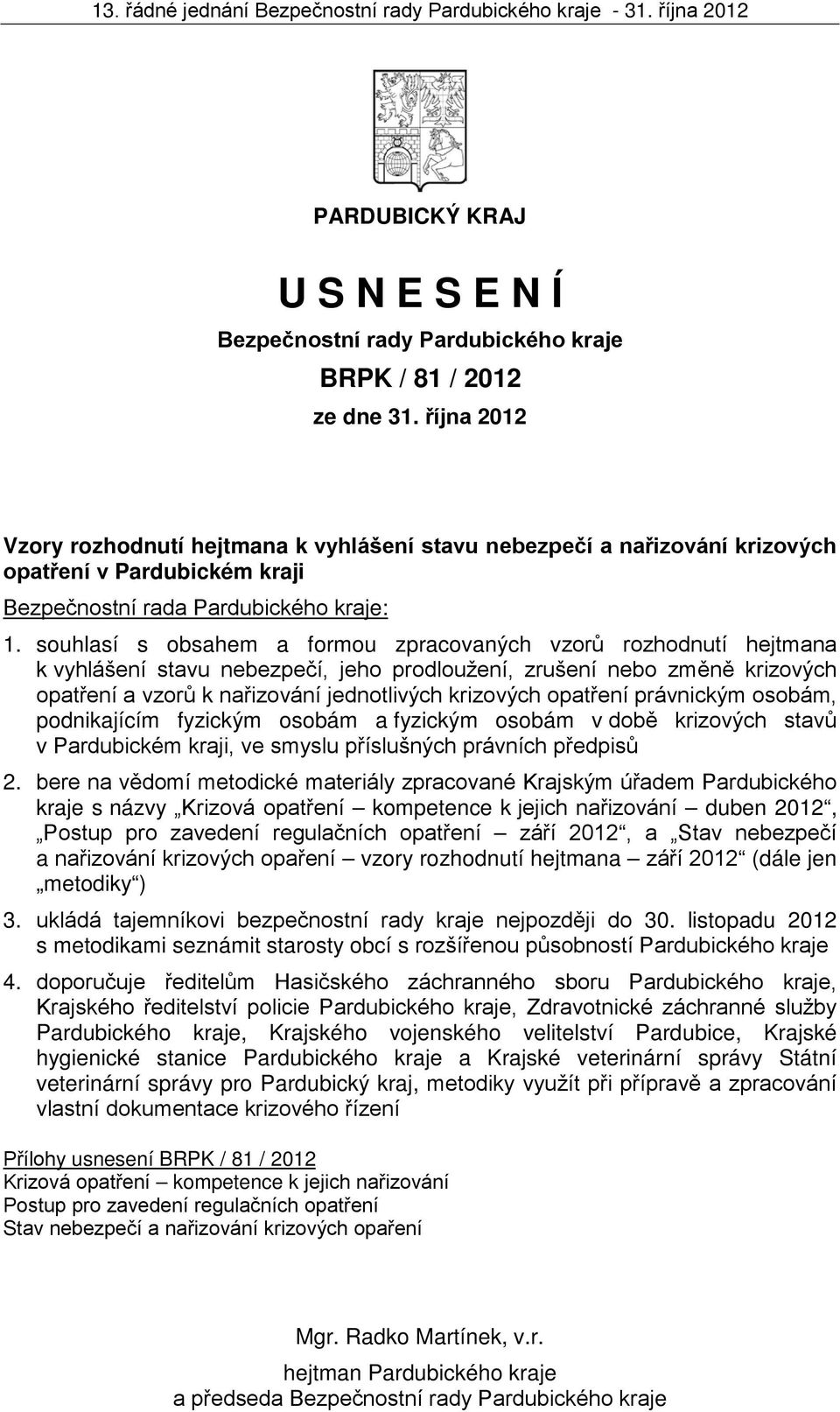 souhlasí s obsahem a formou zpracovaných vzorů rozhodnutí hejtmana k vyhlášení stavu nebezpečí, jeho prodloužení, zrušení nebo změně krizových opatření a vzorů k nařizování jednotlivých krizových