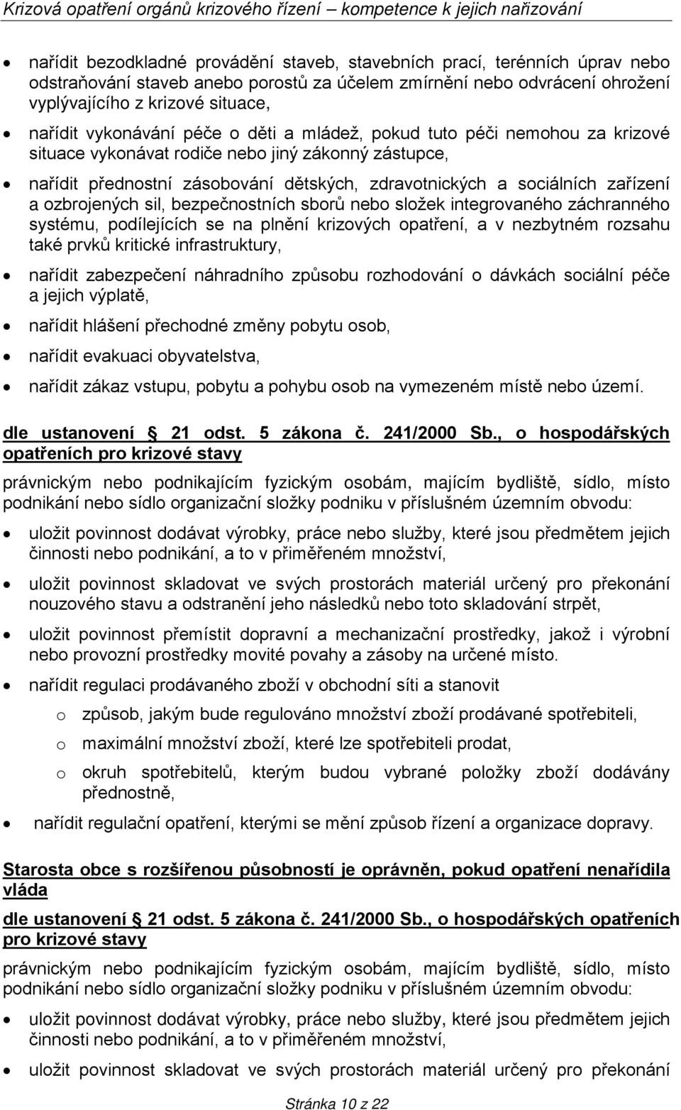 nařídit přednostní zásobování dětských, zdravotnických a sociálních zařízení a ozbrojených sil, bezpečnostních sborů nebo složek integrovaného záchranného systému, podílejících se na plnění krizových