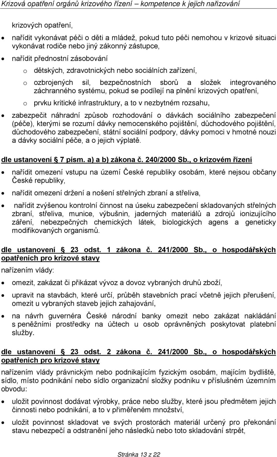 podílejí na plnění krizových opatření, o prvku kritické infrastruktury, a to v nezbytném rozsahu, zabezpečit náhradní způsob rozhodování o dávkách sociálního zabezpečení (péče), kterými se rozumí