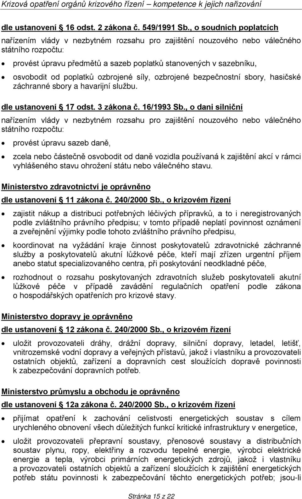 poplatků ozbrojené síly, ozbrojené bezpečnostní sbory, hasičské záchranné sbory a havarijní službu. dle ustanovení 17 odst. 3 zákona č. 16/1993 Sb.