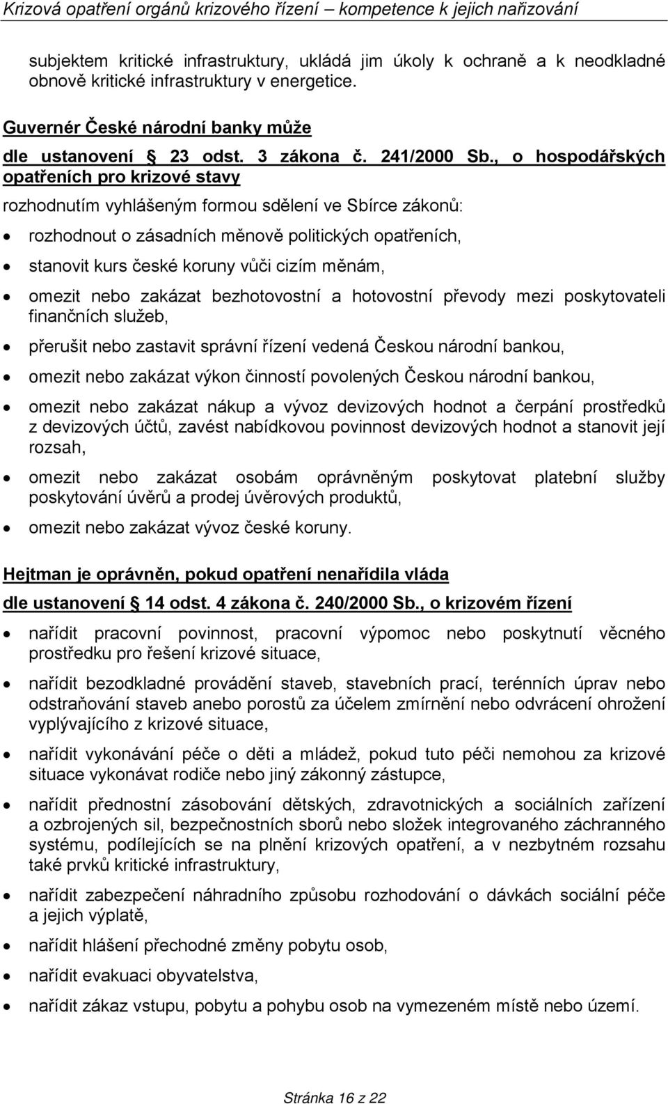 , o hospodářských opatřeních pro krizové stavy rozhodnutím vyhlášeným formou sdělení ve Sbírce zákonů: rozhodnout o zásadních měnově politických opatřeních, stanovit kurs české koruny vůči cizím