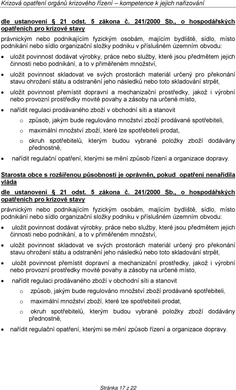 obvodu: uložit povinnost dodávat výrobky, práce nebo služby, které jsou předmětem jejich činnosti nebo podnikání, a to v přiměřeném množství, uložit povinnost skladovat ve svých prostorách materiál