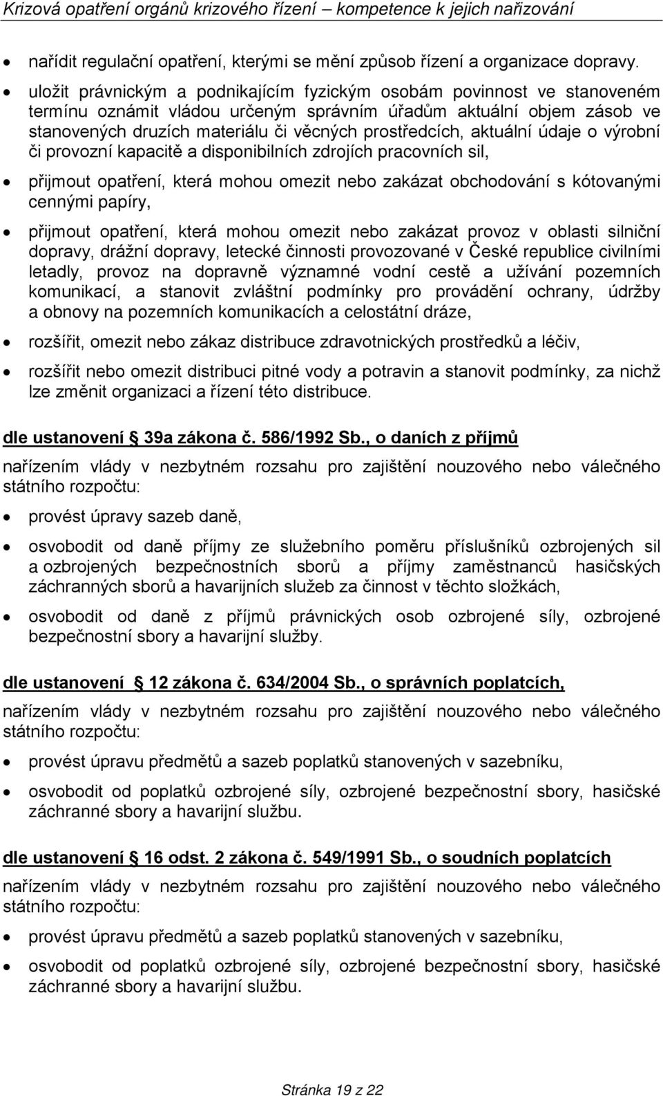 aktuální údaje o výrobní či provozní kapacitě a disponibilních zdrojích pracovních sil, přijmout opatření, která mohou omezit nebo zakázat obchodování s kótovanými cennými papíry, přijmout opatření,