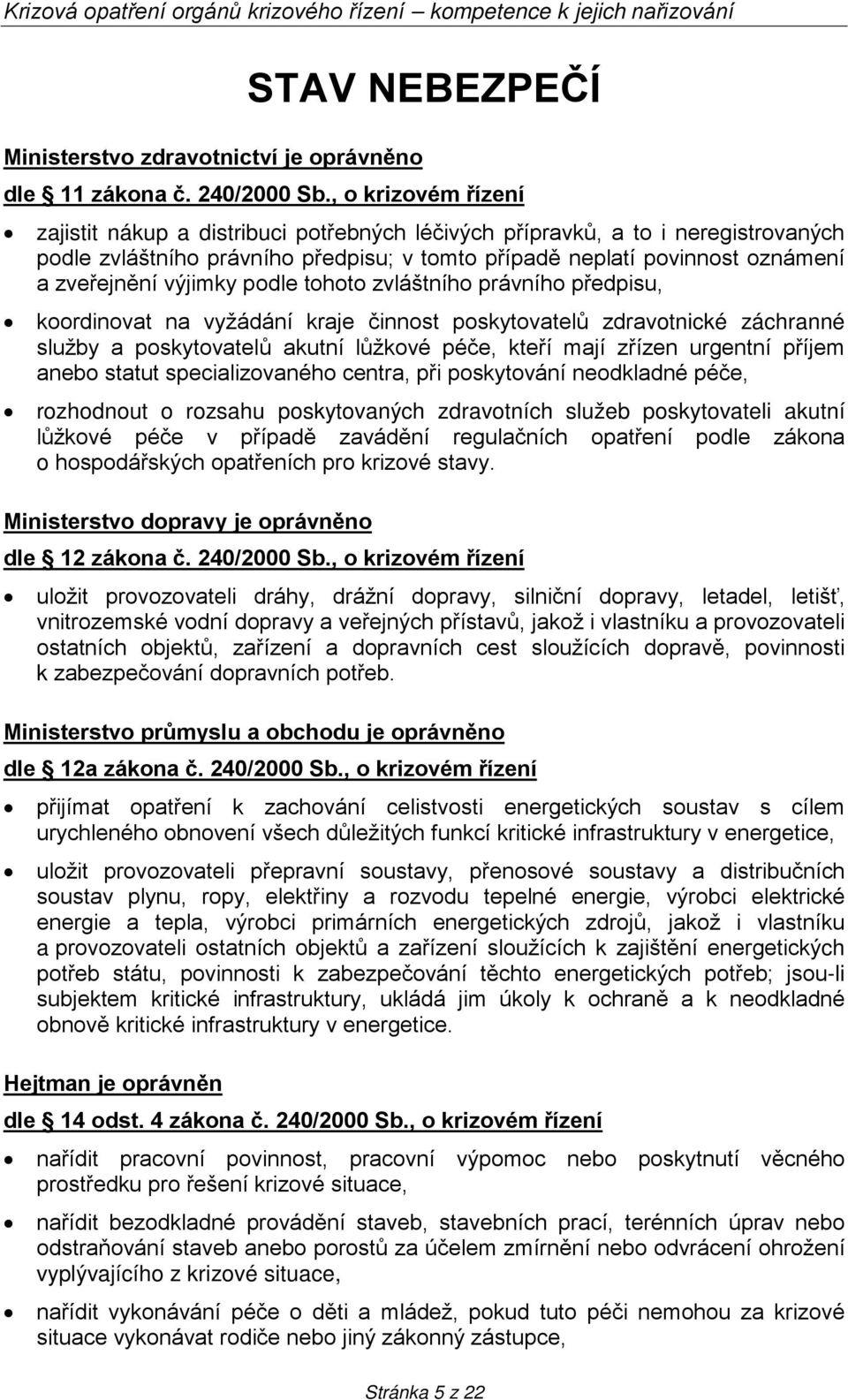 výjimky podle tohoto zvláštního právního předpisu, koordinovat na vyžádání kraje činnost poskytovatelů zdravotnické záchranné služby a poskytovatelů akutní lůžkové péče, kteří mají zřízen urgentní