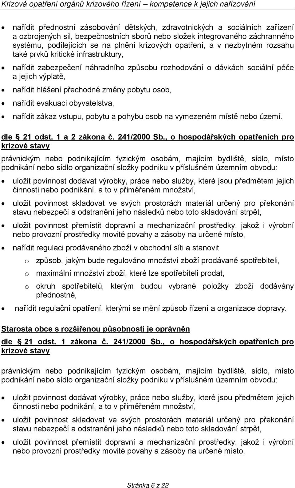 dávkách sociální péče a jejich výplatě, nařídit hlášení přechodné změny pobytu osob, nařídit evakuaci obyvatelstva, nařídit zákaz vstupu, pobytu a pohybu osob na vymezeném místě nebo území.