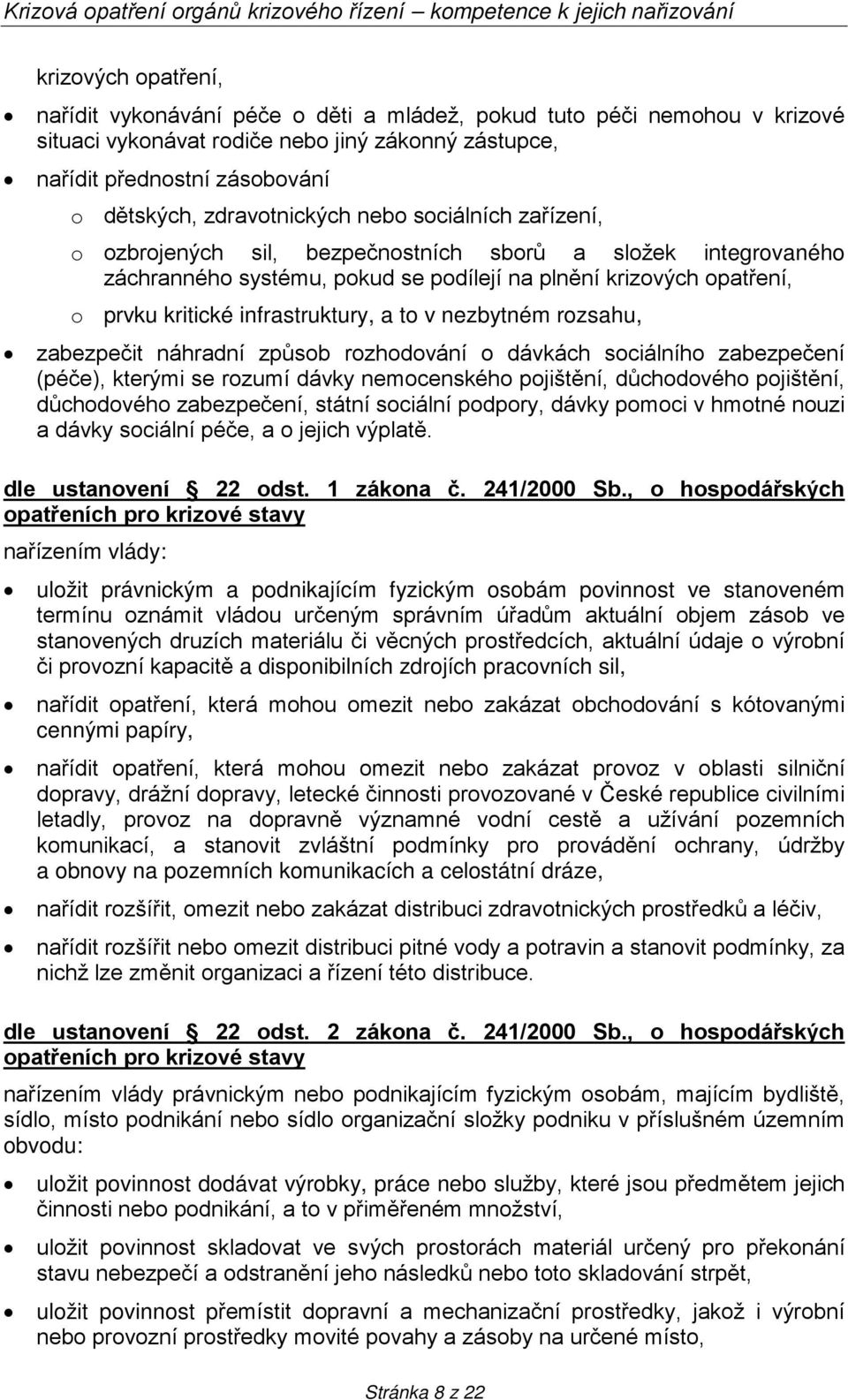 podílejí na plnění krizových opatření, o prvku kritické infrastruktury, a to v nezbytném rozsahu, zabezpečit náhradní způsob rozhodování o dávkách sociálního zabezpečení (péče), kterými se rozumí