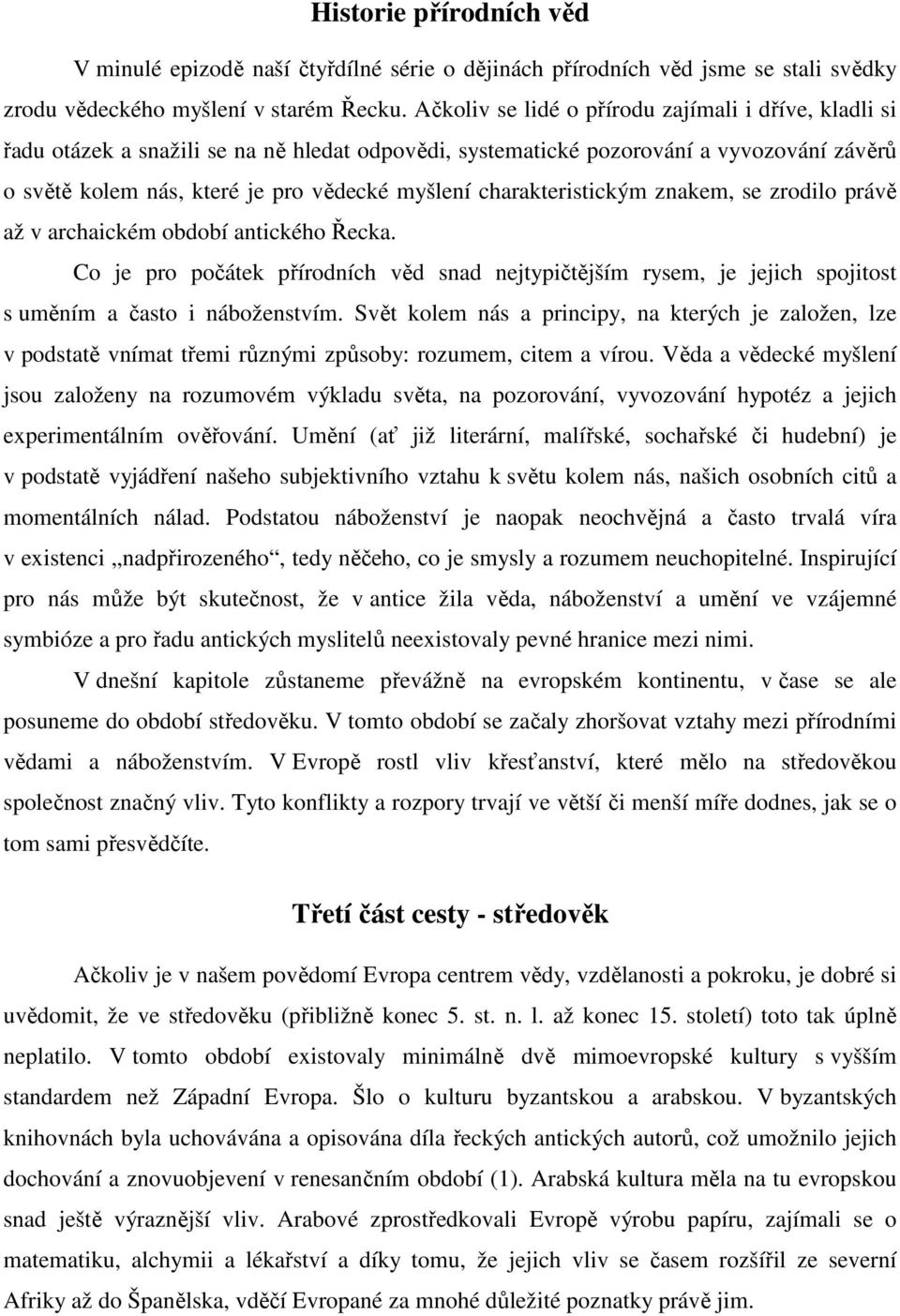 charakteristickým znakem, se zrodilo právě až v archaickém období antického Řecka. Co je pro počátek přírodních věd snad nejtypičtějším rysem, je jejich spojitost s uměním a často i náboženstvím.