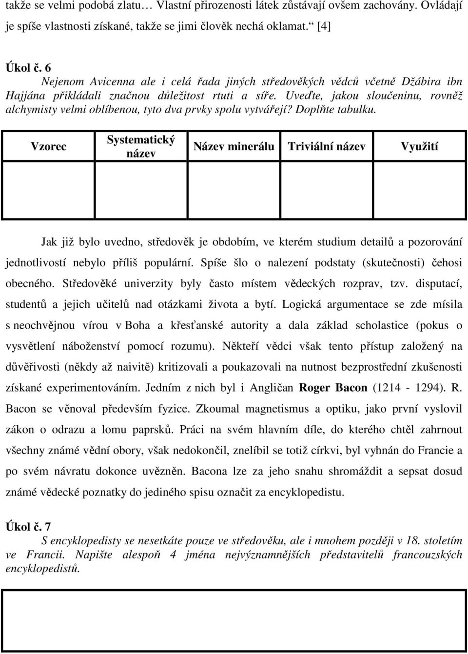 Uveďte, jakou sloučeninu, rovněž alchymisty velmi oblíbenou, tyto dva prvky spolu vytvářejí? Doplňte tabulku.
