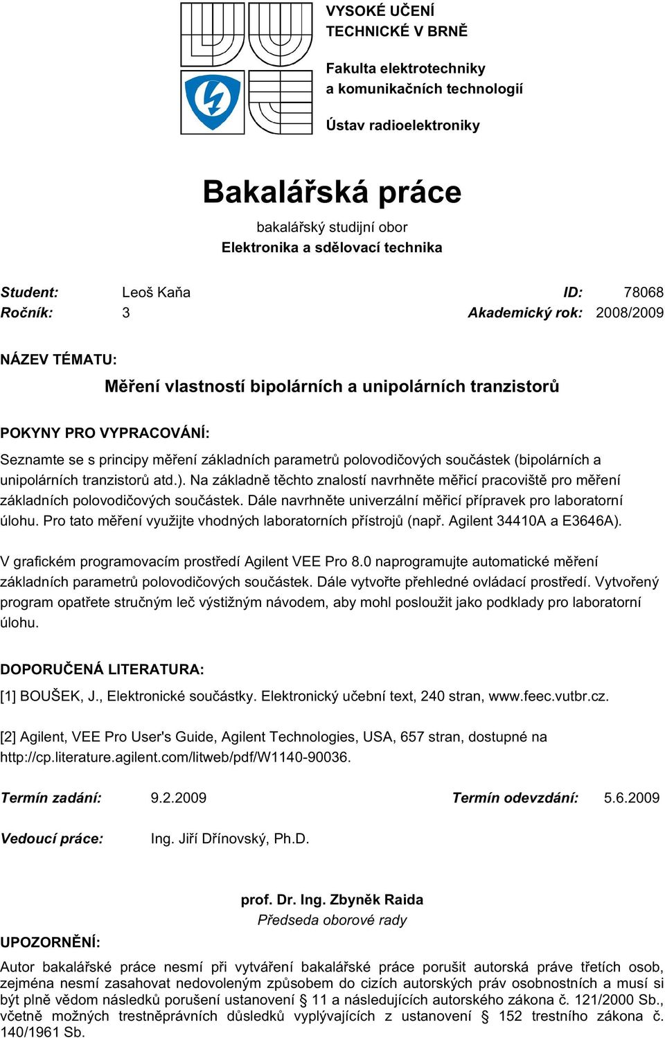 polovodičových součástek (bipolárních a unipolárních tranzistorů atd.). Na základně těchto znalostí navrhněte měřicí pracoviště pro měření základních polovodičových součástek.