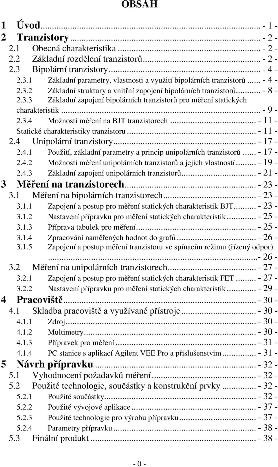 .. - 11 - Statické charakteristiky tranzistoru... - 11-2.4 Unipolární tranzistory... - 17-2.4.1 Použití, základní parametry a princip unipolárních tranzistorů... - 17-2.4.2 Možnosti měření unipolárních tranzistorů a jejich vlastností.