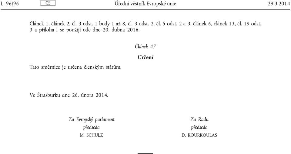 3 a příloha I se použijí ode dne 20. dubna 2016. Tato směrnice je určena členským státům.