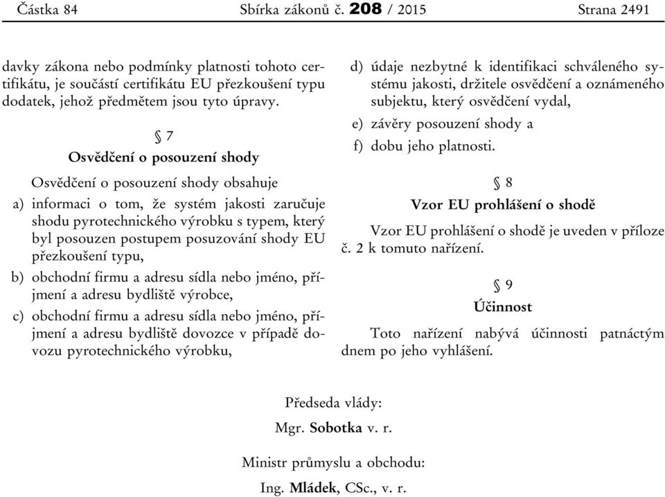 EU přezkoušení typu, b) obchodní firmu a adresu sídla nebo jméno, příjmení a adresu bydliště výrobce, c) obchodní firmu a adresu sídla nebo jméno, příjmení a adresu bydliště dovozce v případě dovozu