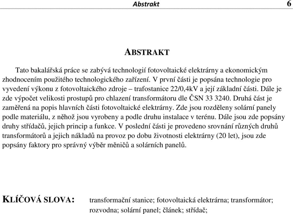 Dále je zde výpočet velikosti prostupů pro chlazení transformátoru dle ČSN 33 3240. Druhá část je zaměřená na popis hlavních části fotovoltaické elektrárny.