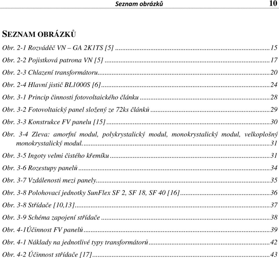 3-4 Zleva: amorfní modul, polykrystalický modul, monokrystalický modul, velkoplošný monokrystalický modul.... 31 Obr. 3-5 Ingoty velmi čistého křemíku... 31 Obr. 3-6 Rozestupy panelů... 34 Obr.