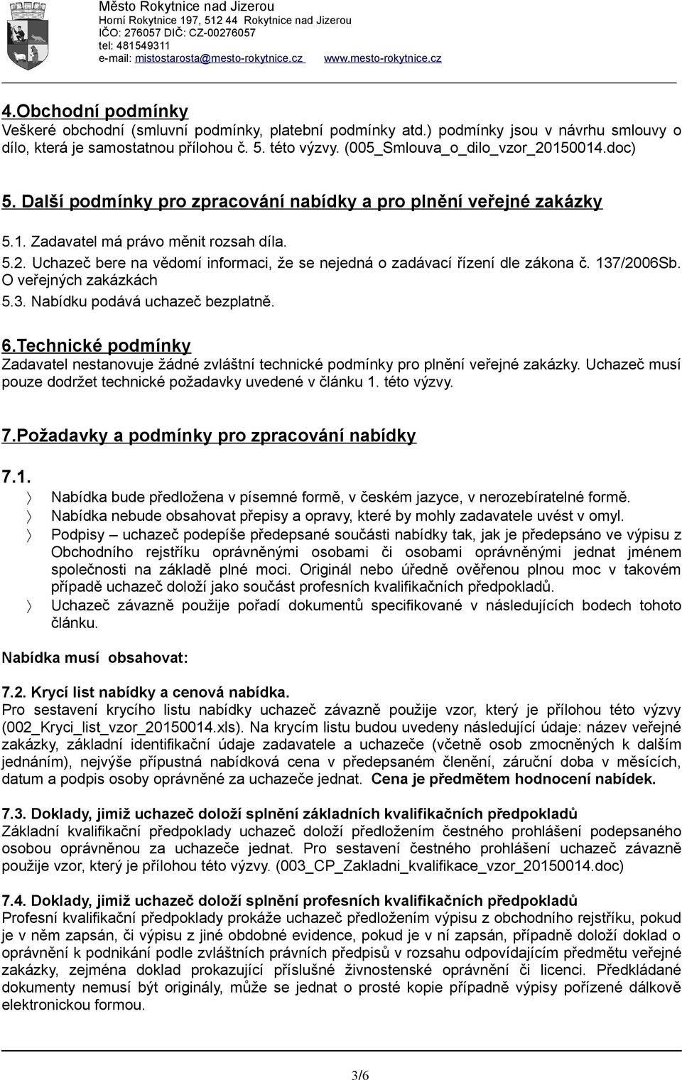 137/2006Sb. O veřejných zakázkách 5.3. Nabídku podává uchazeč bezplatně. 6.Technické podmínky Zadavatel nestanovuje žádné zvláštní technické podmínky pro plnění veřejné zakázky.