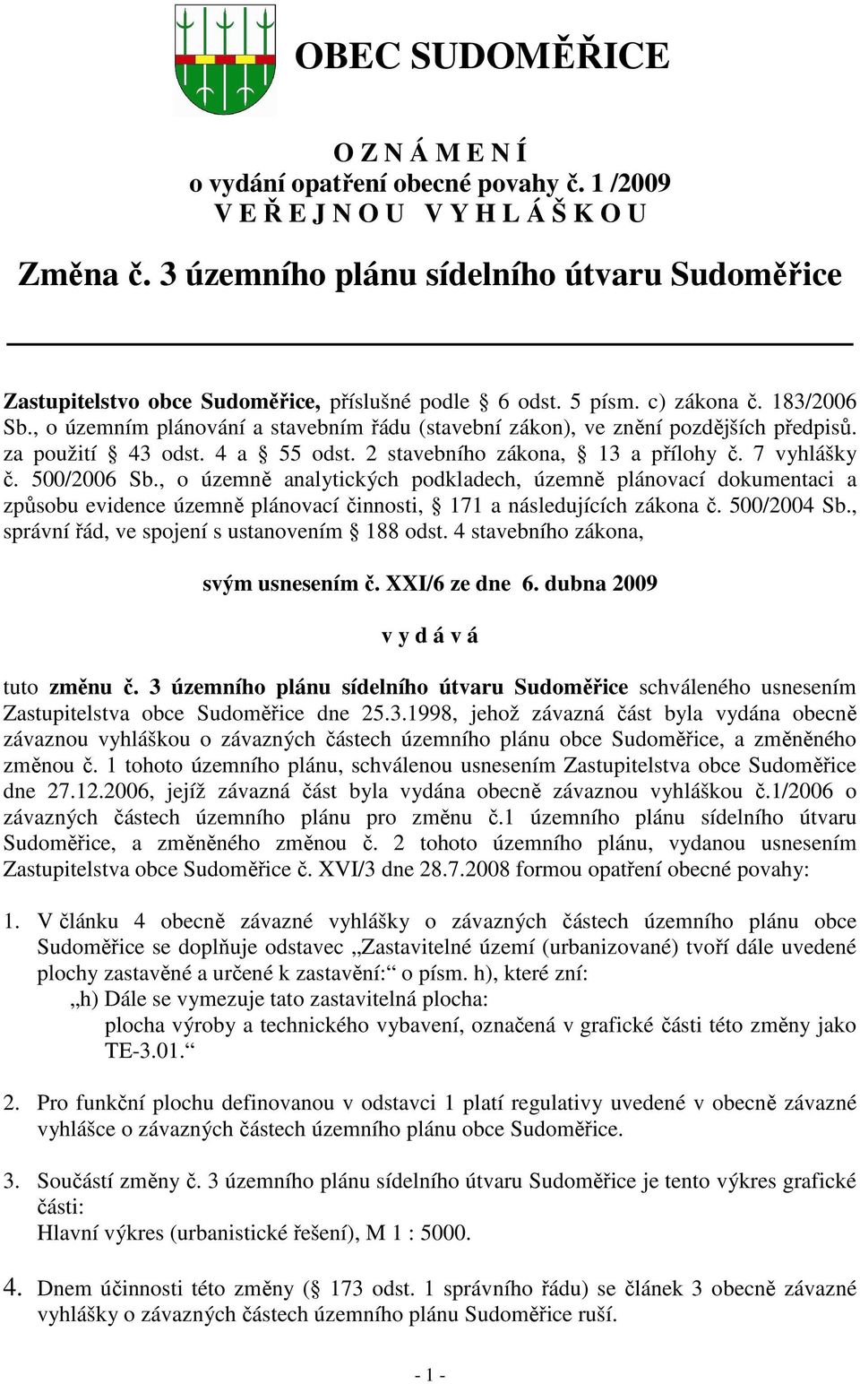 , o územním plánování a stavebním řádu (stavební zákon), ve znění pozdějších předpisů. za použití 43 odst. 4 a 55 odst. 2 stavebního zákona, 13 a přílohy č. 7 vyhlášky č. 500/2006 Sb.