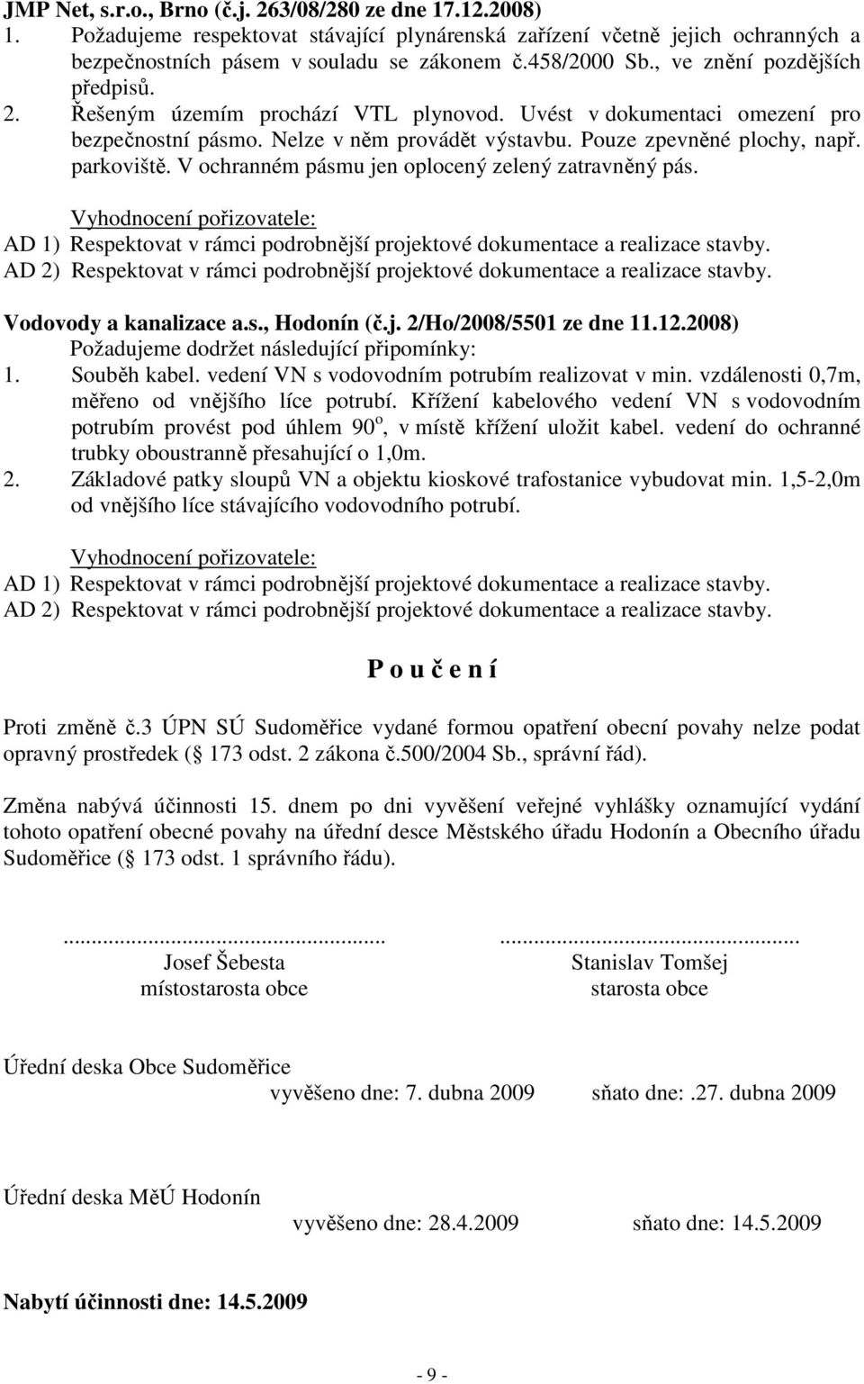 V ochranném pásmu jen oplocený zelený zatravněný pás. AD 1) Respektovat v rámci podrobnější projektové dokumentace a realizace stavby.