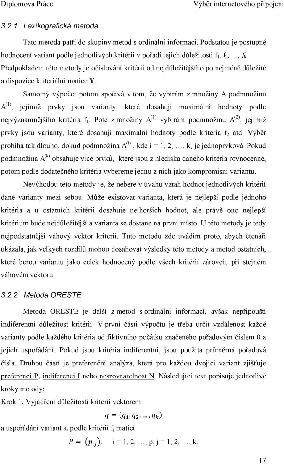 Samotný výpočet potom spočívá v tom, ţe vybírám z mnoţiny A podmnoţinu A (1), jejímiţ prvky jsou varianty, které dosahují maximální hodnoty podle nejvýznamnějšího kritéria f 1.