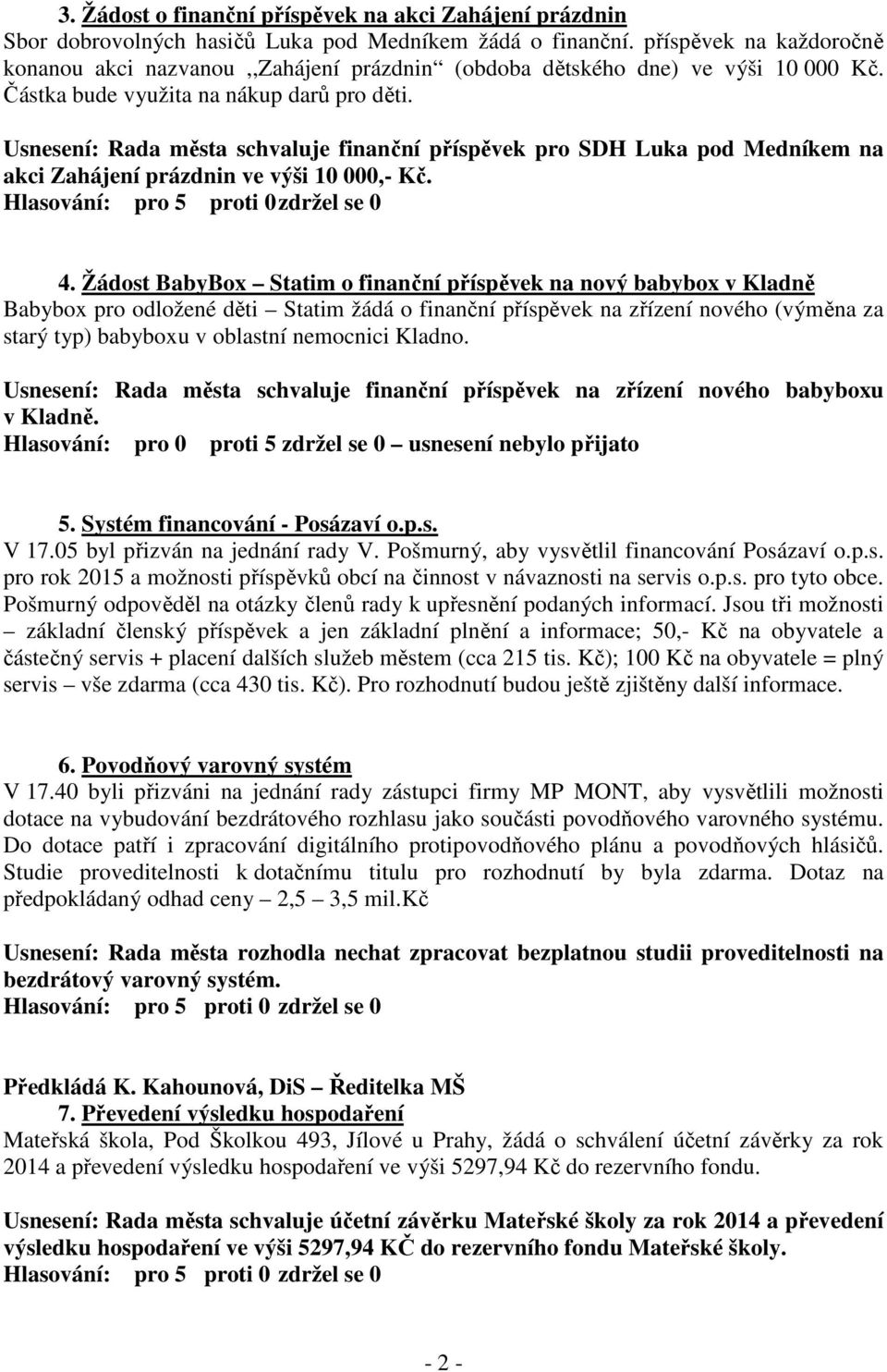 Usnesení: Rada města schvaluje finanční příspěvek pro SDH Luka pod Medníkem na akci Zahájení prázdnin ve výši 10 000,- Kč. 4.