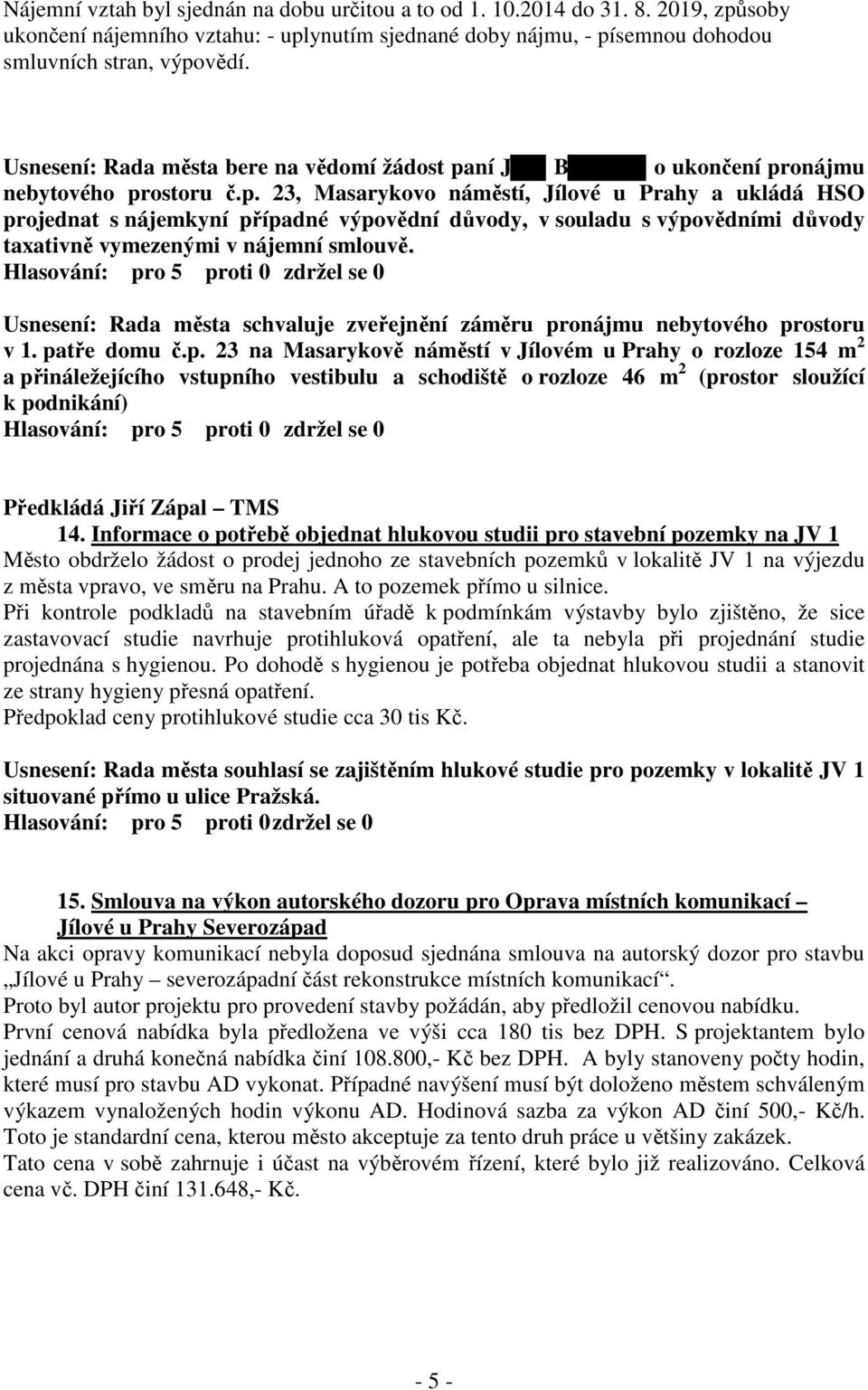 ní J B o ukončení pronájmu nebytového prostoru č.p. 23, Masarykovo náměstí, Jílové u Prahy a ukládá HSO projednat s nájemkyní případné výpovědní důvody, v souladu s výpovědními důvody taxativně vymezenými v nájemní smlouvě.