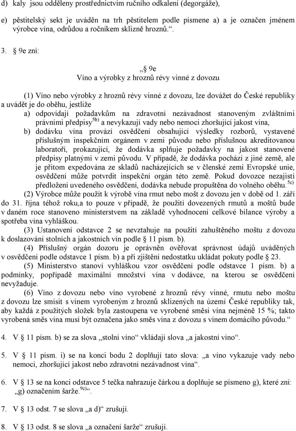 9e zní: 9e Víno a výrobky z hroznů révy vinné z dovozu (1) Víno nebo výrobky z hroznů révy vinné z dovozu, lze dovážet do České republiky a uvádět je do oběhu, jestliže a) odpovídají požadavkům na