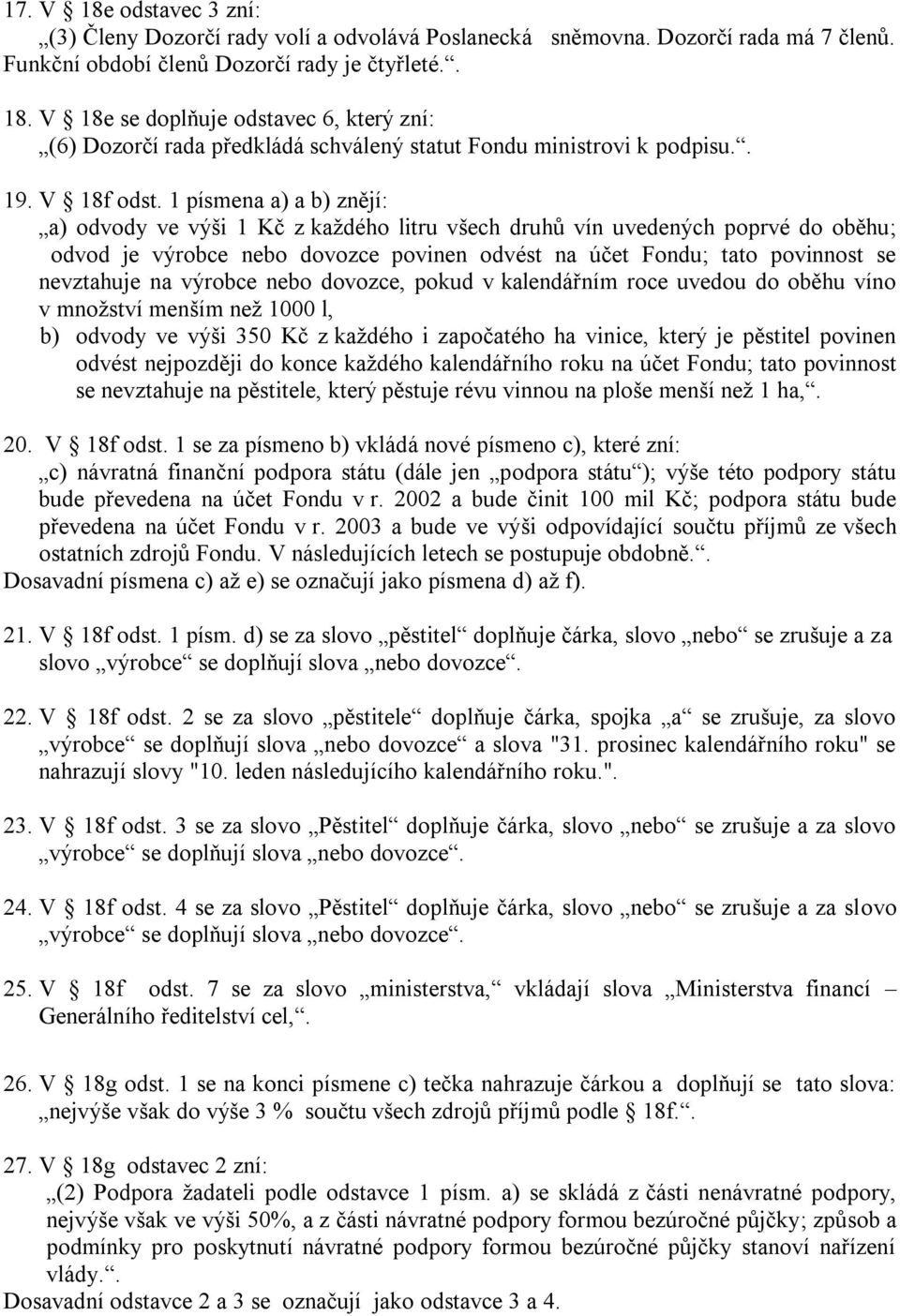 1 písmena a) a b) znějí: a) odvody ve výši 1 Kč z každého litru všech druhů vín uvedených poprvé do oběhu; odvod je výrobce nebo dovozce povinen odvést na účet Fondu; tato povinnost se nevztahuje na