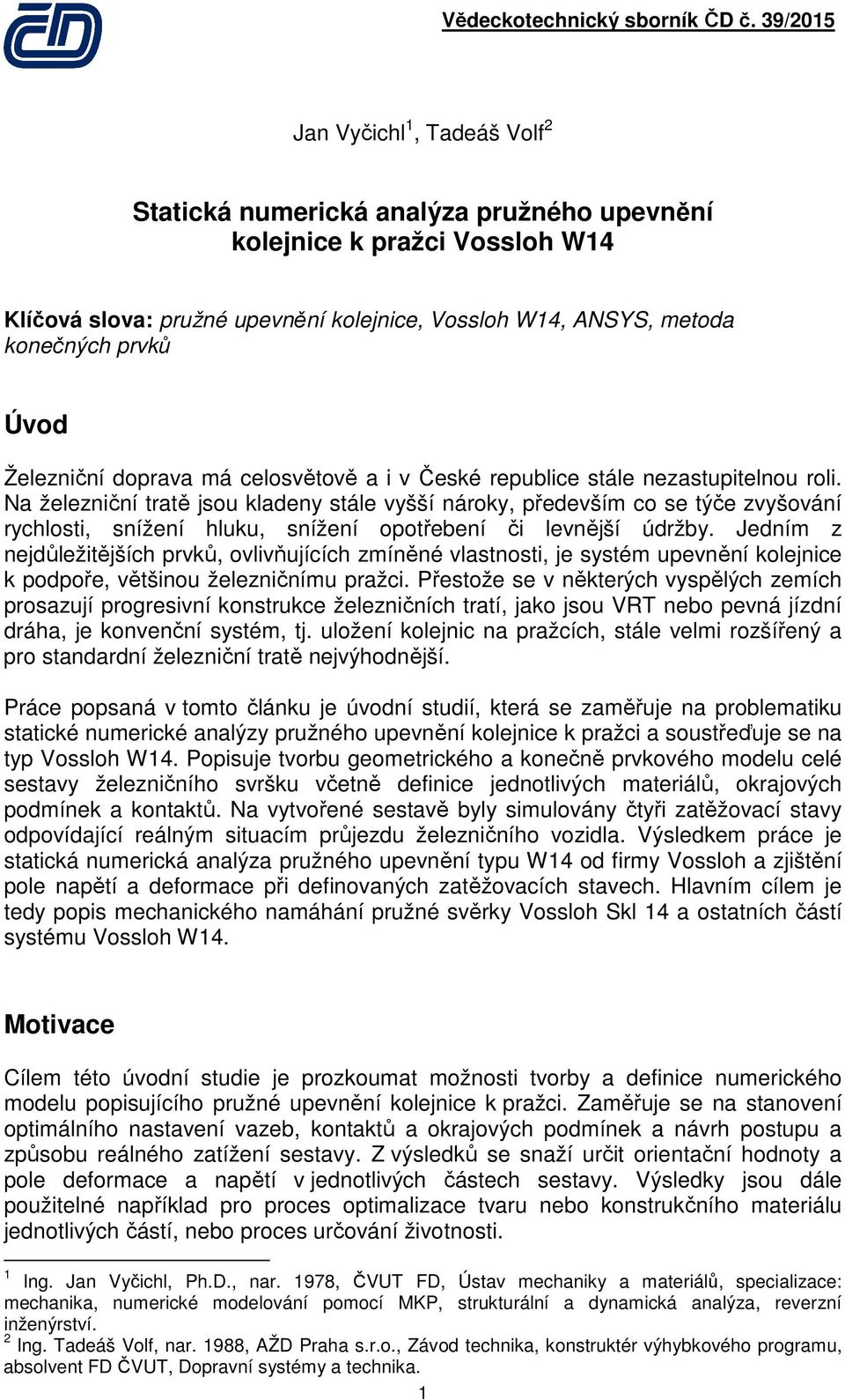 Na železniční tratě jsou kladeny stále vyšší nároky, především co se týče zvyšování rychlosti, snížení hluku, snížení opotřebení či levnější údržby.