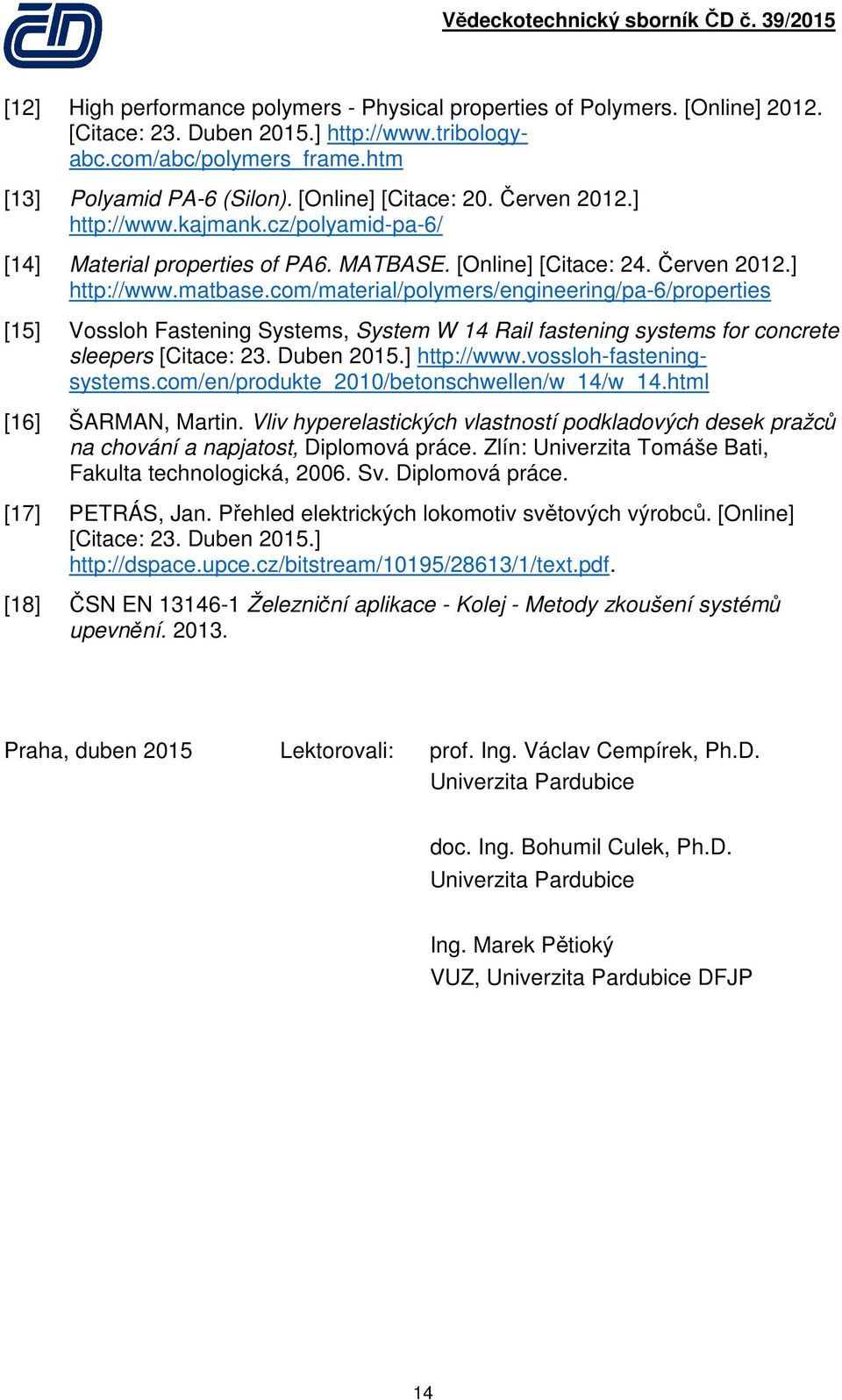 com/material/polymers/engineering/pa-6/properties [15] Vossloh Fastening Systems, System W 14 Rail fastening systems for concrete sleepers [Citace: 23. Duben 2015.] http://www.