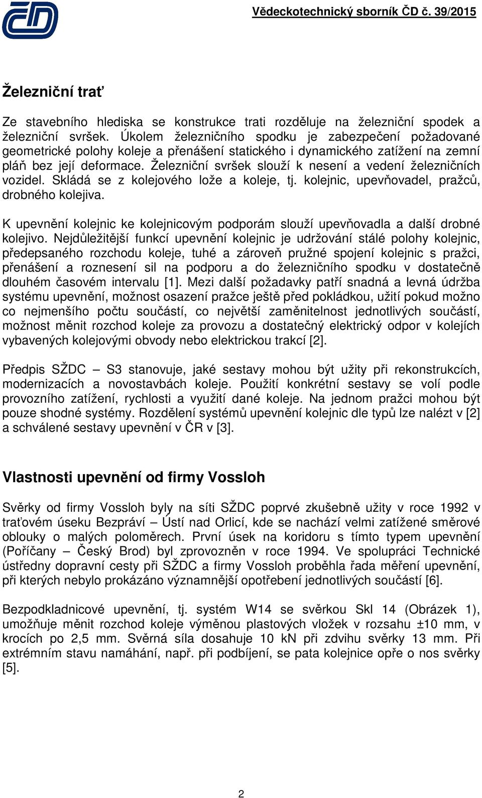 Železniční svršek slouží k nesení a vedení železničních vozidel. Skládá se z kolejového lože a koleje, tj. kolejnic, upevňovadel, pražců, drobného kolejiva.