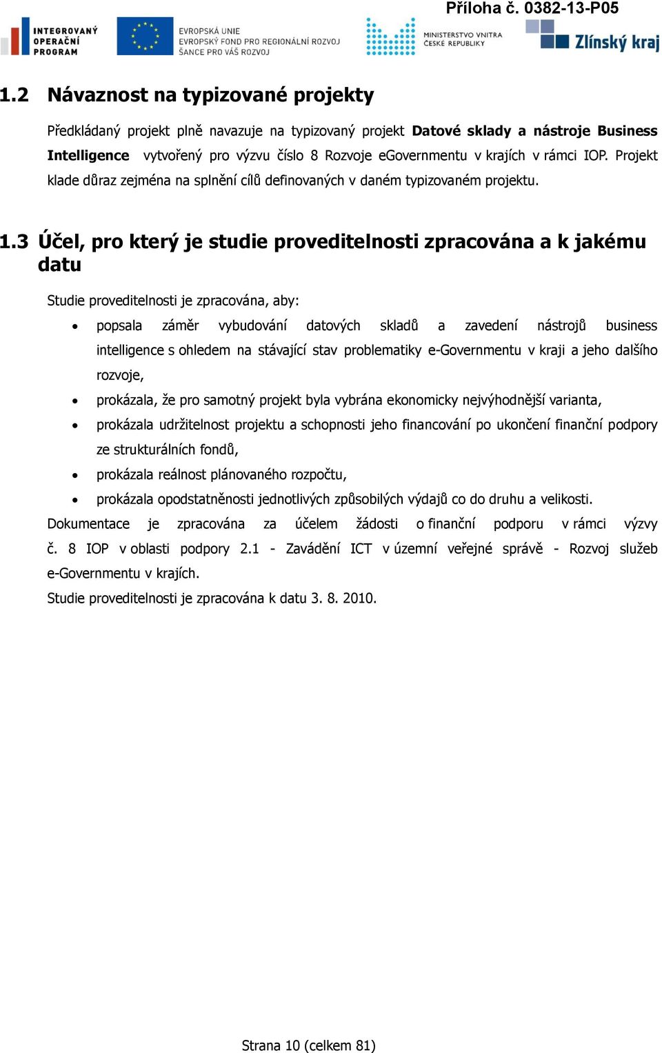 3 Účel, pro který je studie proveditelnosti zpracována a k jakému datu Studie proveditelnosti je zpracována, aby: popsala záměr vybudování datových skladů a zavedení nástrojů business intelligence s