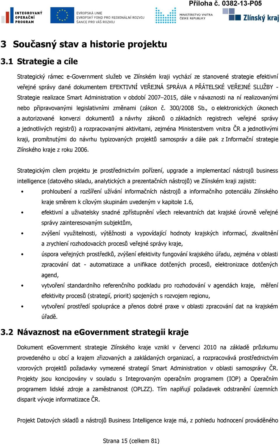 - Strategie realizace Smart Administration v období 2007 2015, dále v návaznosti na ní realizovanými nebo připravovanými legislativními změnami (zákon č. 300/2008 Sb.