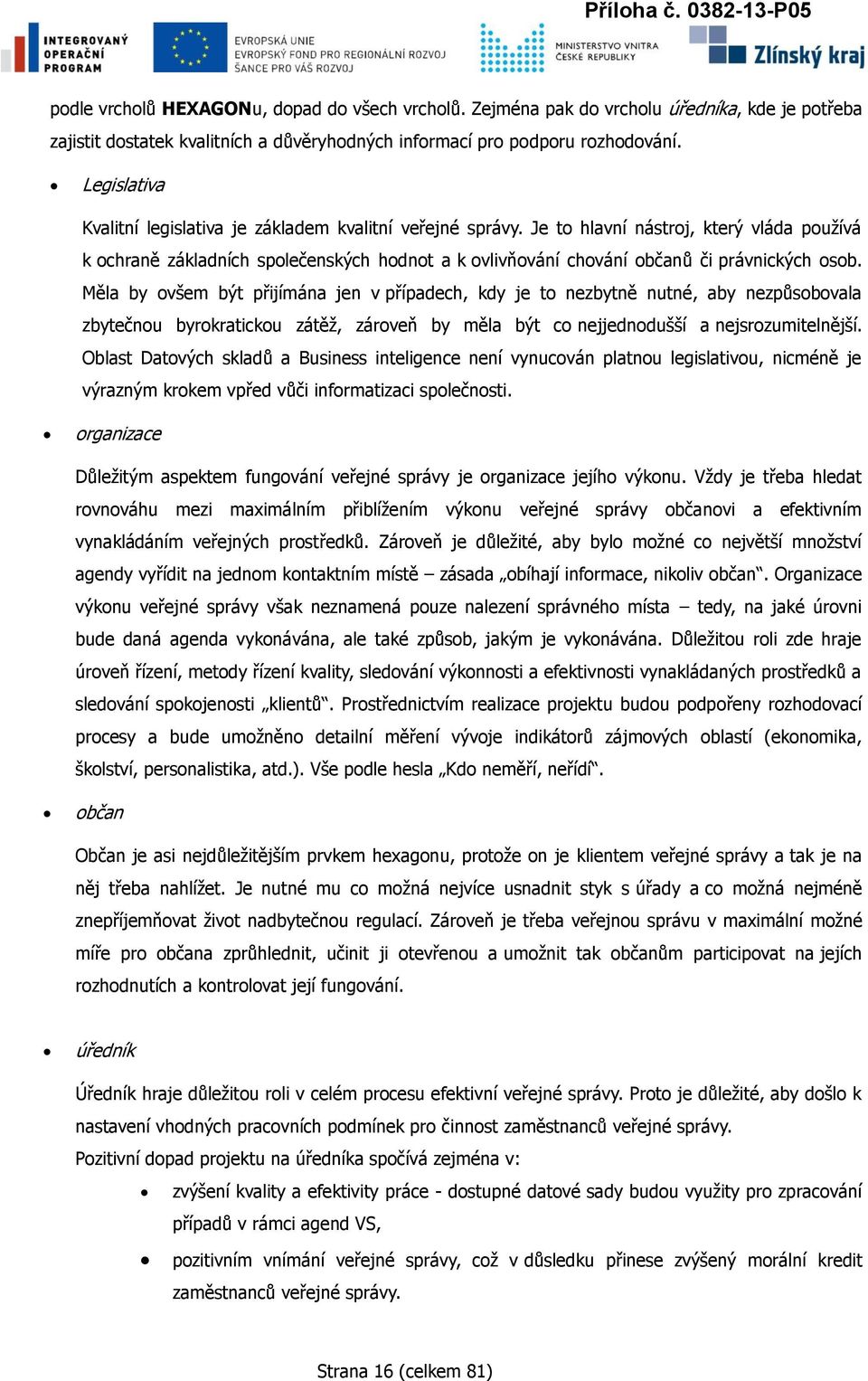 Je to hlavní nástroj, který vláda používá k ochraně základních společenských hodnot a k ovlivňování chování občanů či právnických osob.