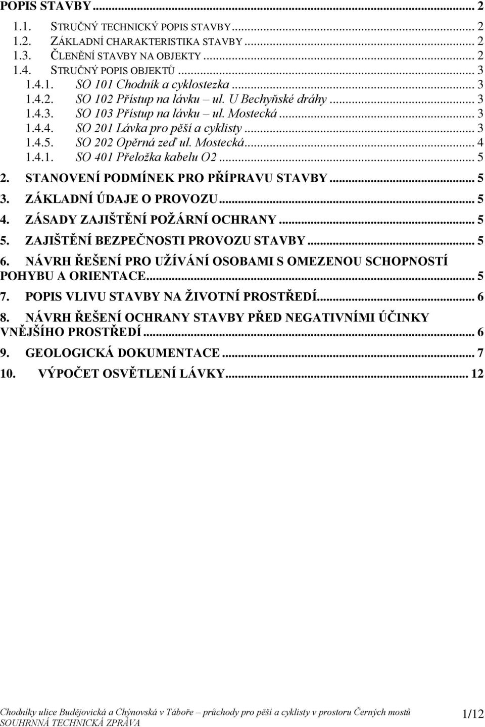 4.1. SO 401 Přeložka kabelu O2... 5 2. STANOVENÍ PODMÍNEK PRO PŘÍPRAVU STAVBY... 5 3. ZÁKLADNÍ ÚDAJE O PROVOZU... 5 4. ZÁSADY ZAJIŠTĚNÍ POŽÁRNÍ OCHRANY... 5 5. ZAJIŠTĚNÍ BEZPEČNOSTI PROVOZU STAVBY.