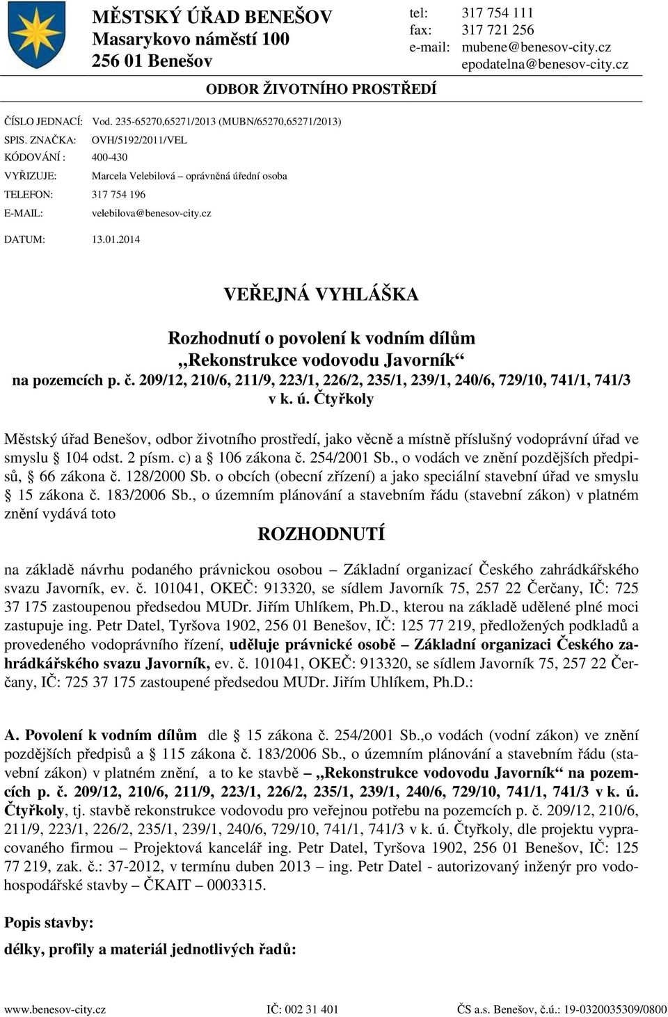 cz tel: 317 754 111 fax: 317 721 256 e-mail: mubene@benesov-city.cz epodatelna@benesov-city.cz VEŘEJNÁ VYHLÁŠKA Rozhodnutí o povolení k vodním dílům Rekonstrukce vodovodu Javorník na pozemcích p. č.